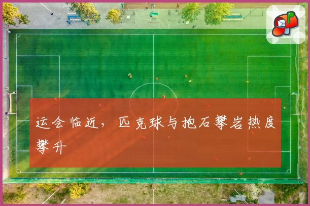 运会临近，匹克球与抱石攀岩热度攀升