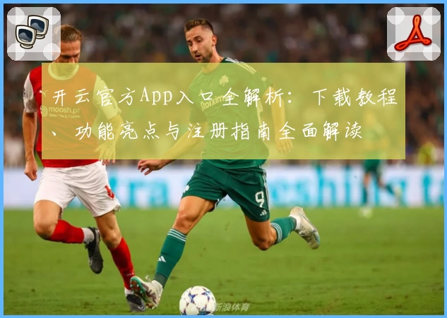 开云官方App入口全解析：下载教程、功能亮点与注册指南全面解读