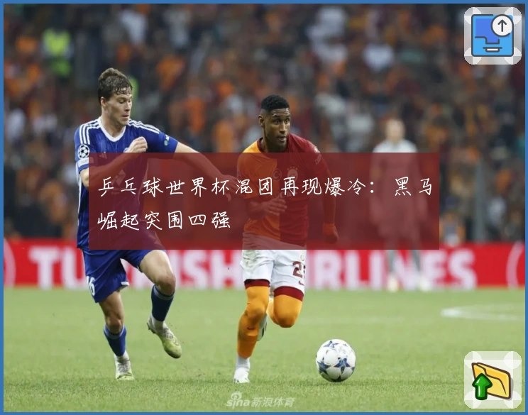 乒乓球世界杯混团再现爆冷：黑马崛起突围四强