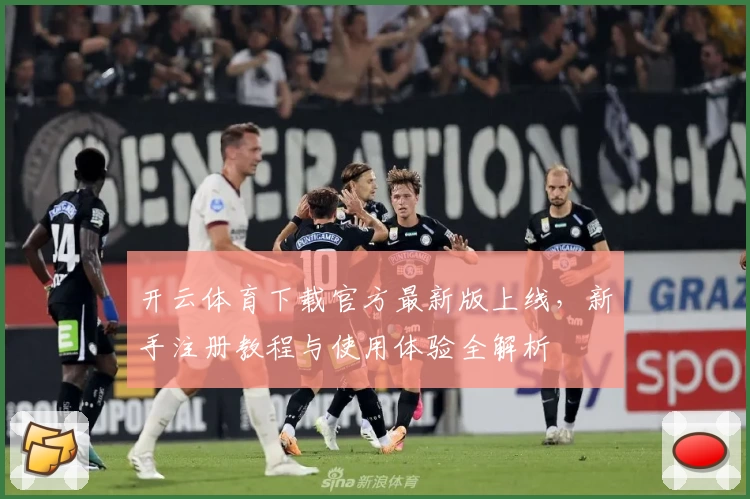 开云体育下载官方最新版上线，新手注册教程与使用体验全解析