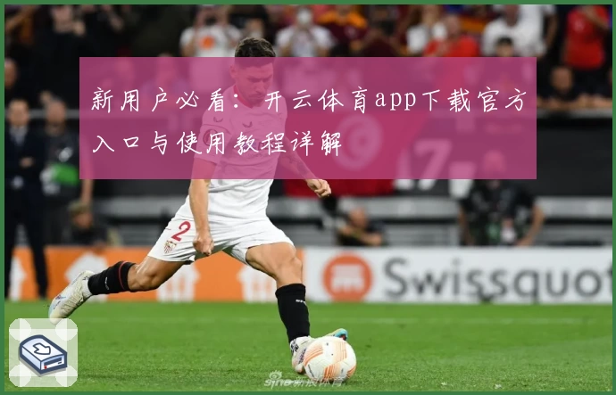 新用户必看：开云体育app下载官方入口与使用教程详解