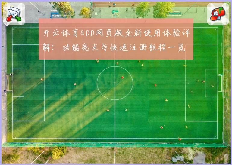 开云体育app网页版全新使用体验详解：功能亮点与快速注册教程一览