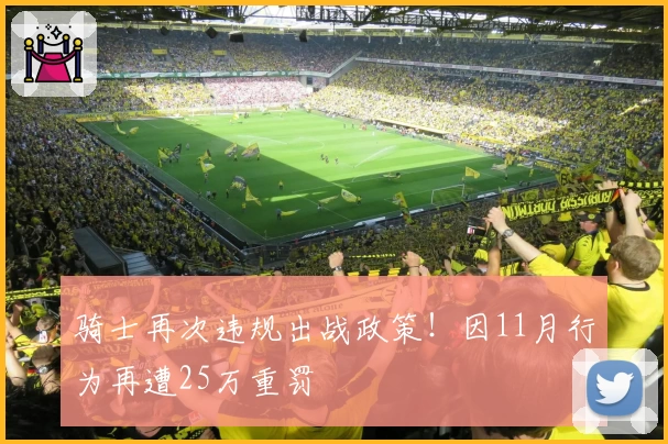 骑士再次违规出战政策！因11月行为再遭25万重罚