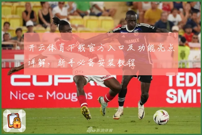 开云体育下载官方入口及功能亮点详解，新手必备安装教程