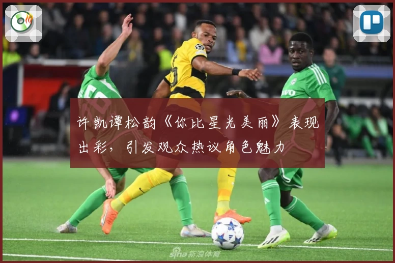 许凯谭松韵《你比星光美丽》表现出彩，引发观众热议角色魅力